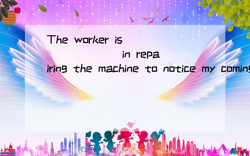 The worker is ______ in repairing the machine to notice my coming.A.too busyB.enough busyC.busy tooD.busy enough请说一下为什么