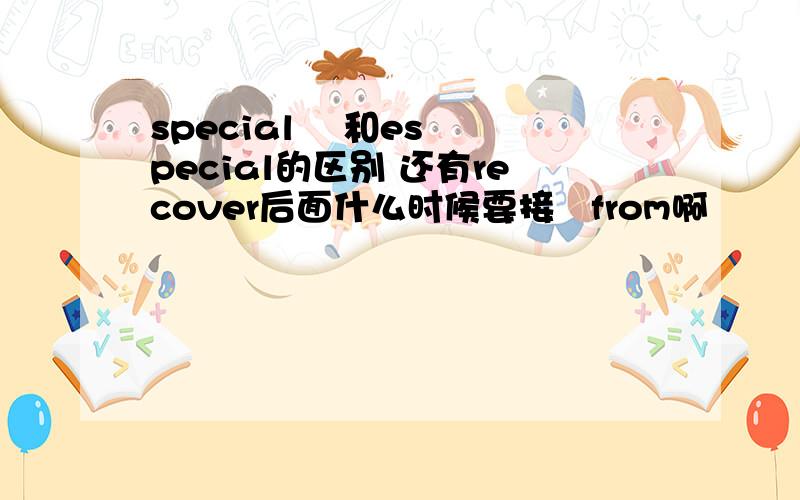 special    和especial的区别 还有recover后面什么时候要接   from啊