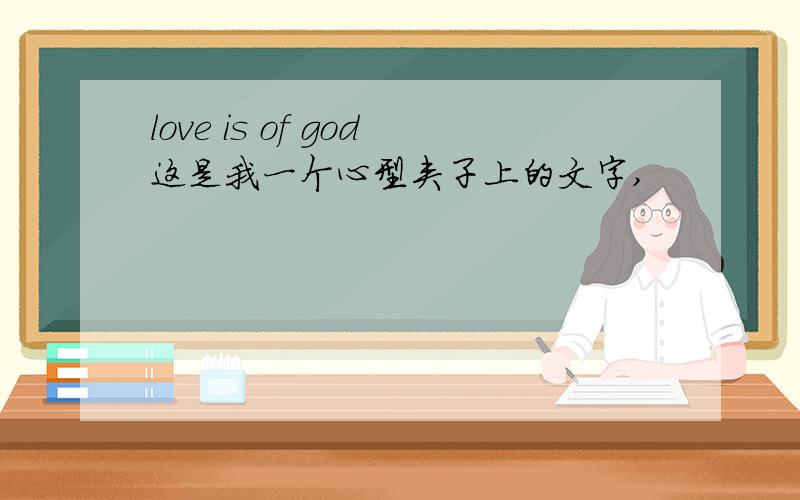 love is of god这是我一个心型夹子上的文字,