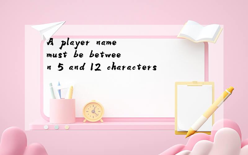 A player name must be between 5 and 12 characters