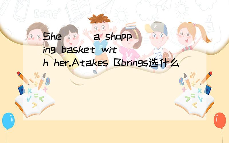 She () a shopping basket with her.Atakes Bbrings选什么