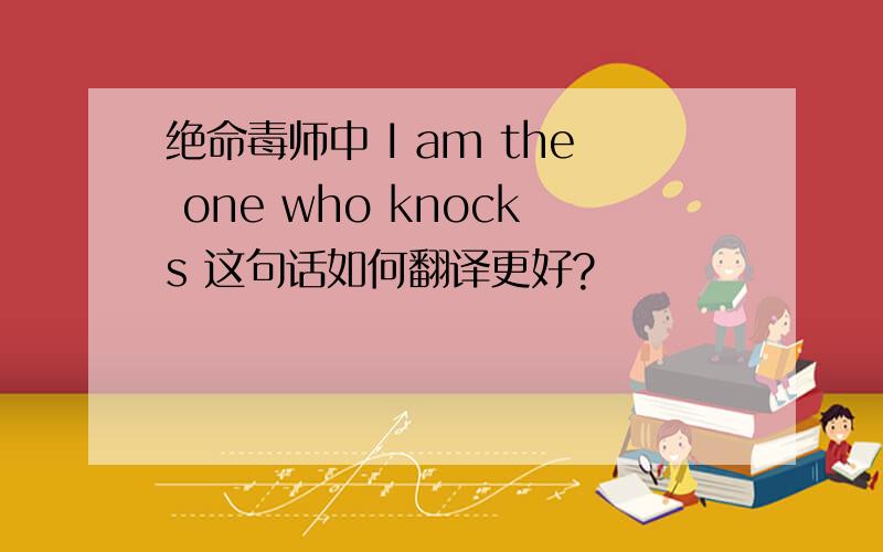 绝命毒师中 I am the one who knocks 这句话如何翻译更好?
