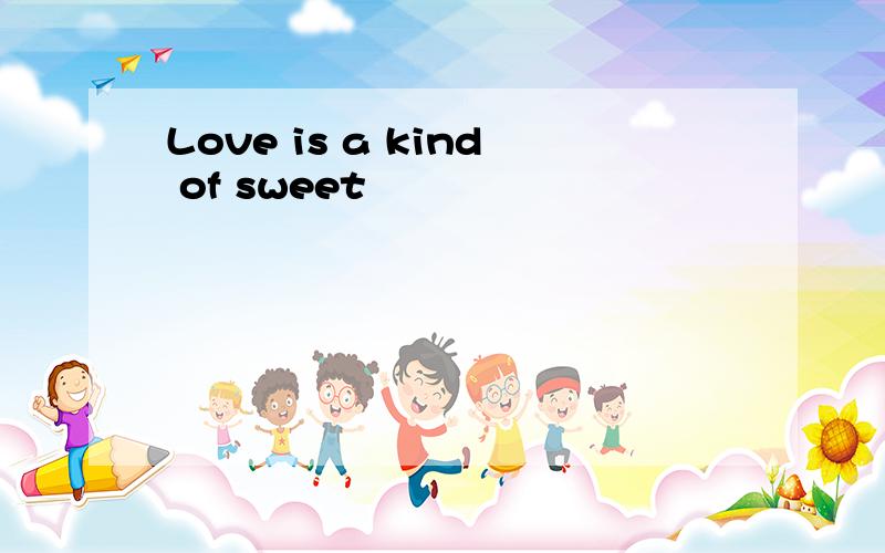 Love is a kind of sweet