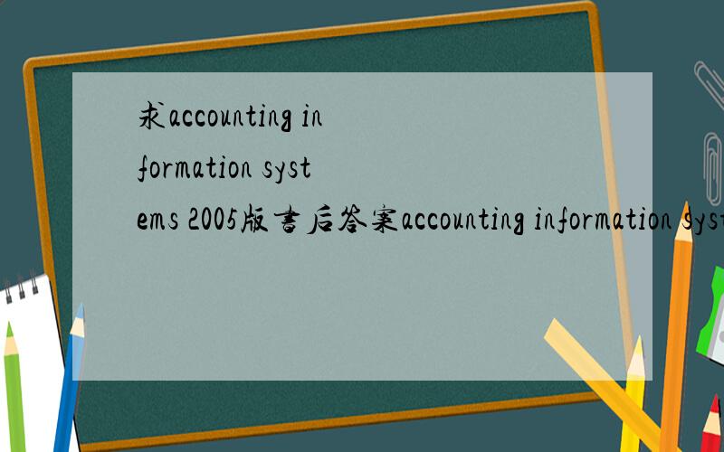 求accounting information systems 2005版书后答案accounting information systems 2005版understanding business processes