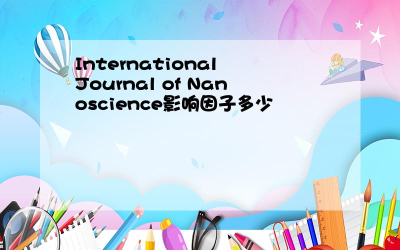 International Journal of Nanoscience影响因子多少