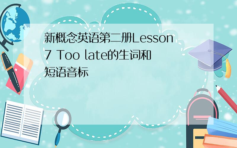 新概念英语第二册Lesson7 Too late的生词和短语音标