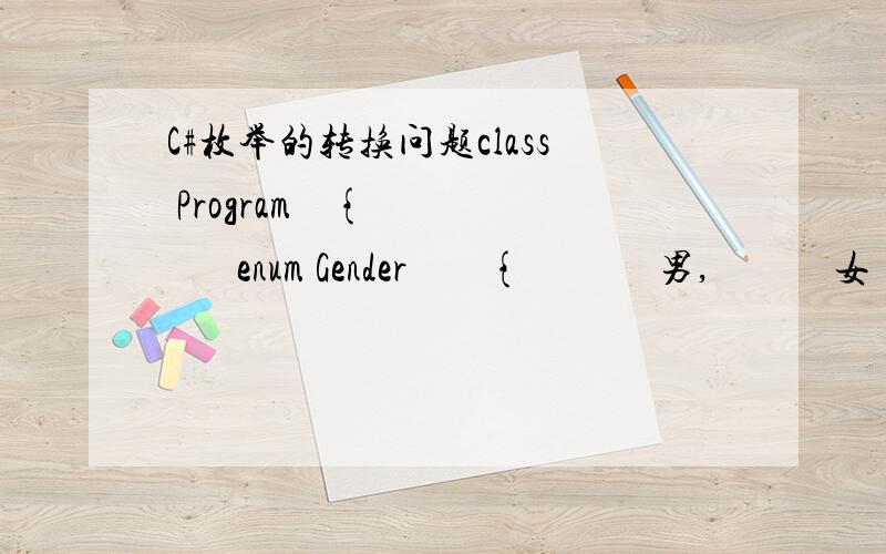 C#枚举的转换问题class Program    {        enum Gender        {             男,            女        }        static void Main(string[] args)        {            Console.WriteLine(