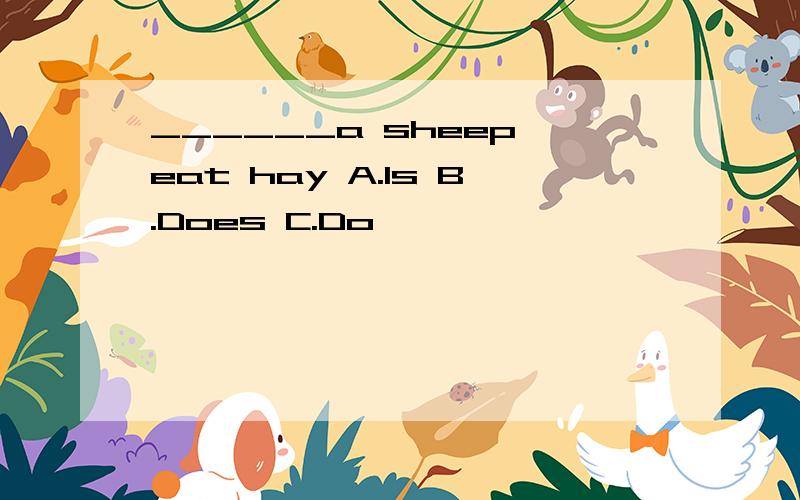 ______a sheep eat hay A.Is B.Does C.Do