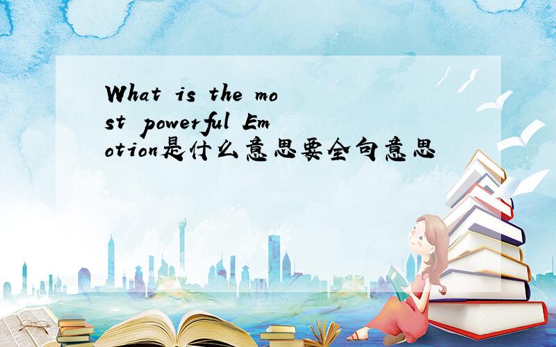 What is the most powerful Emotion是什么意思要全句意思