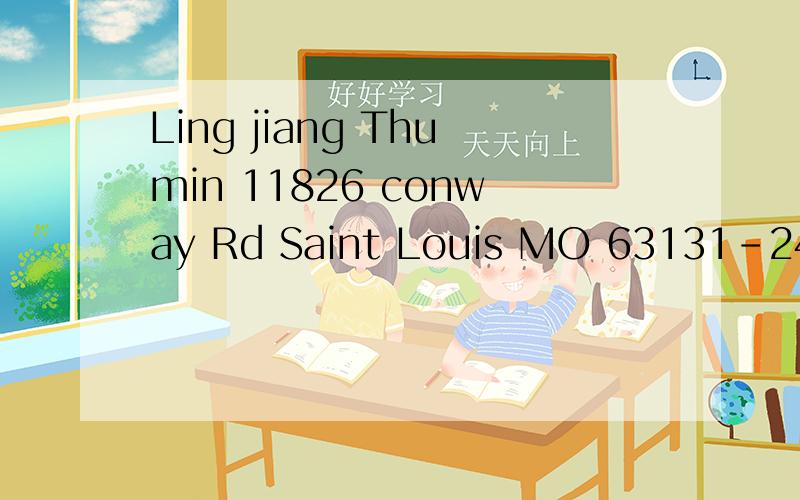 Ling jiang Thumin 11826 conway Rd Saint Louis MO 63131-2413 请问这是什么,如何翻译成中文