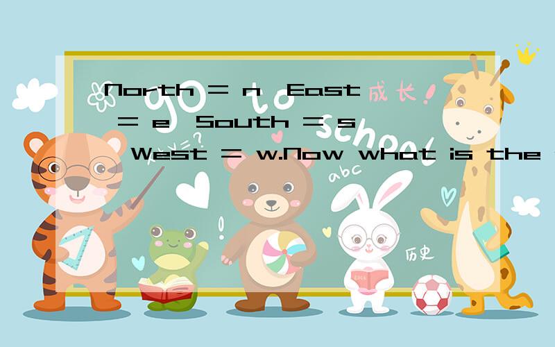 North = n,East = e,South = s,West = w.Now what is the code?