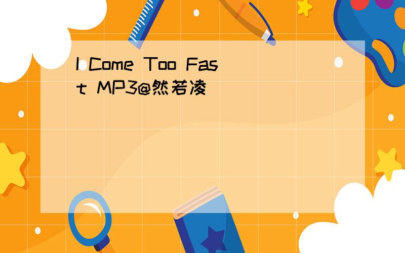 I Come Too Fast MP3@然若凌