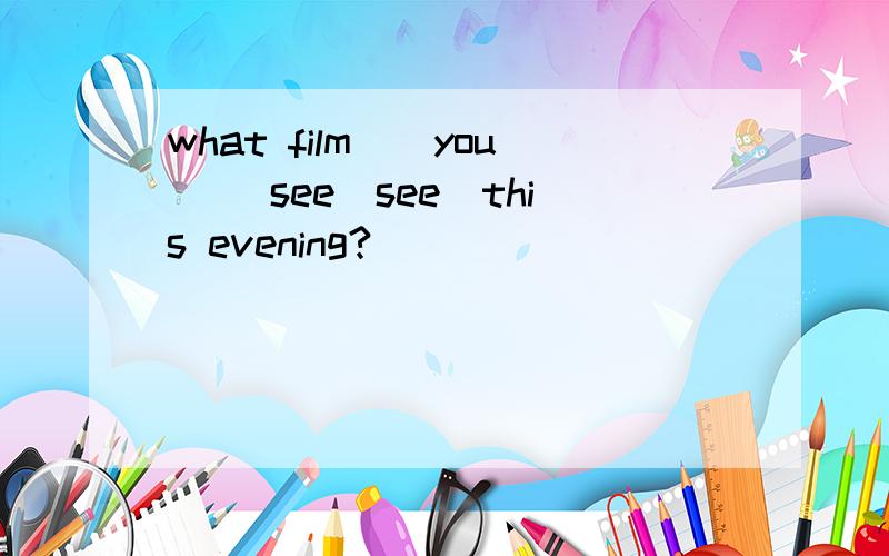 what film__you __see(see)this evening?