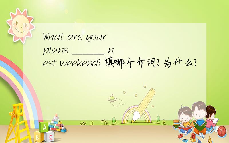 What are your plans ______ nest weekend?填哪个介词?为什么?