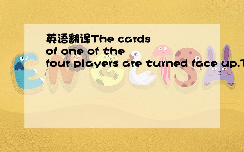 英语翻译The cards of one of the four players are turned face up.That player is called the dummy