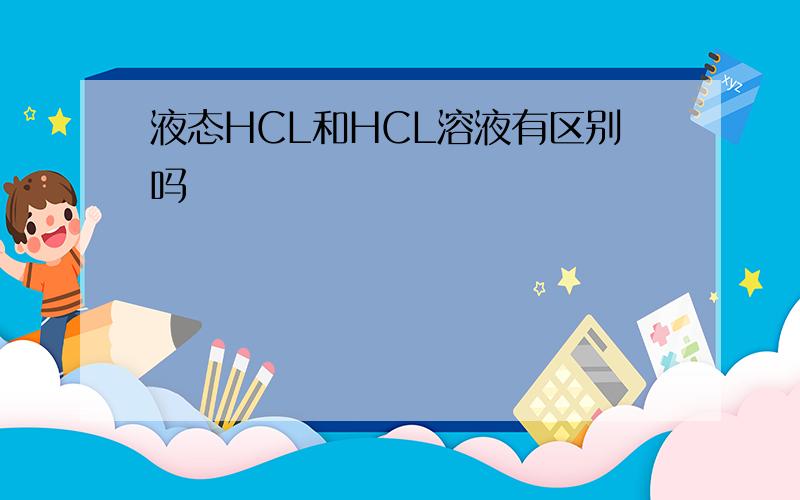 液态HCL和HCL溶液有区别吗