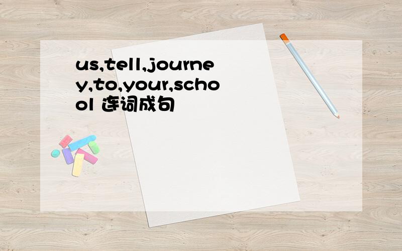 us,tell,journey,to,your,school 连词成句