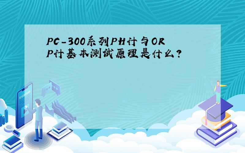 PC-300系列PH计与ORP计基本测试原理是什么?