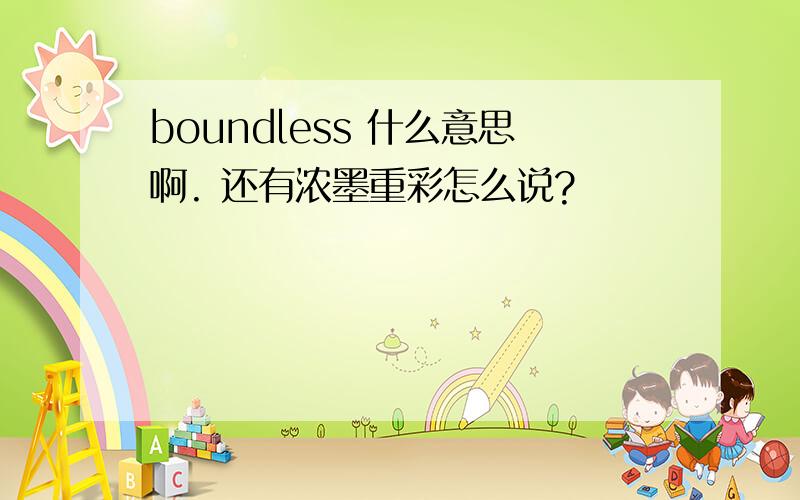 boundless 什么意思啊. 还有浓墨重彩怎么说?
