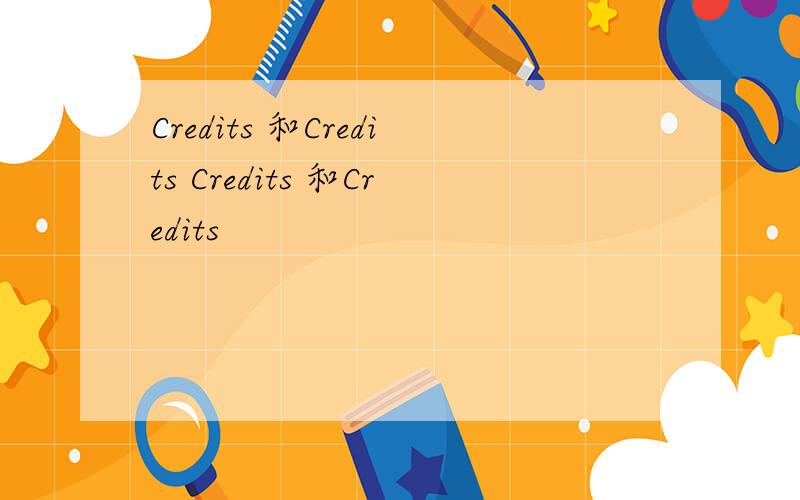 Credits 和Credits Credits 和Credits