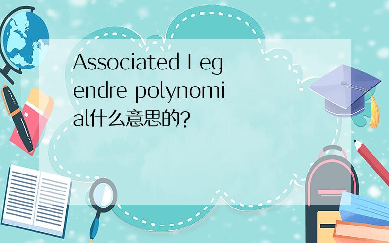Associated Legendre polynomial什么意思的?