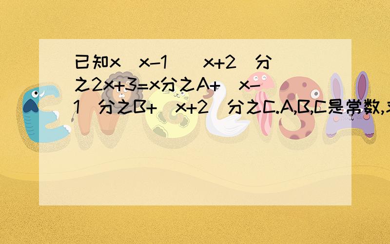 已知x(x-1)(x+2)分之2x+3=x分之A+（x-1）分之B+（x+2）分之C.A,B,C是常数,求A,B,C的值.