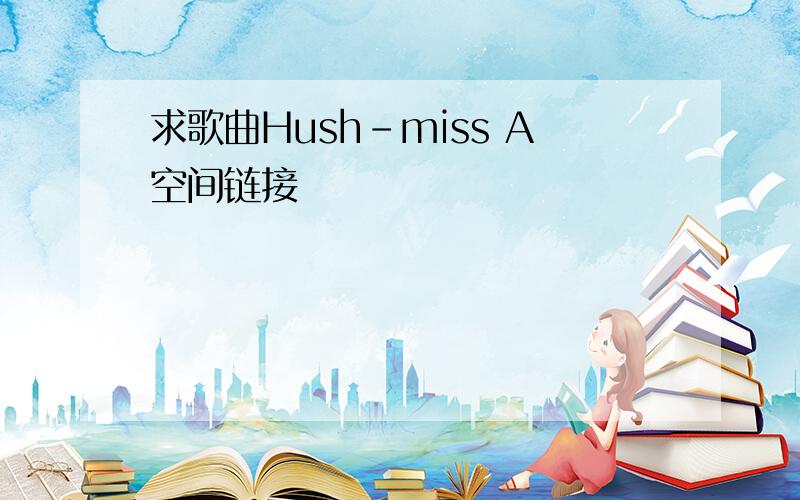 求歌曲Hush-miss A空间链接