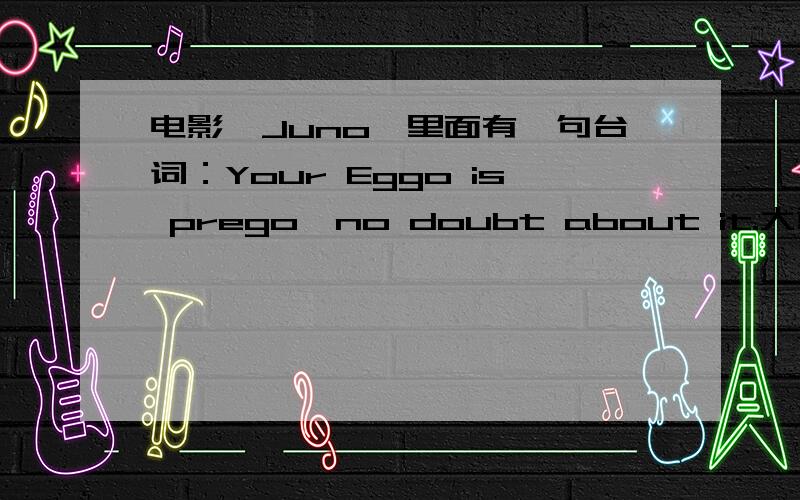 电影《Juno》里面有一句台词：Your Eggo is prego,no doubt about it.大意是Juno你中彩了（怀孕了）Your Eggo is prego,no doubt about it.大意是Juno你中彩了（怀孕了）,不用怀疑了.但是我不太理解Eggo和prego,在