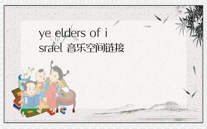 ye elders of israel 音乐空间链接