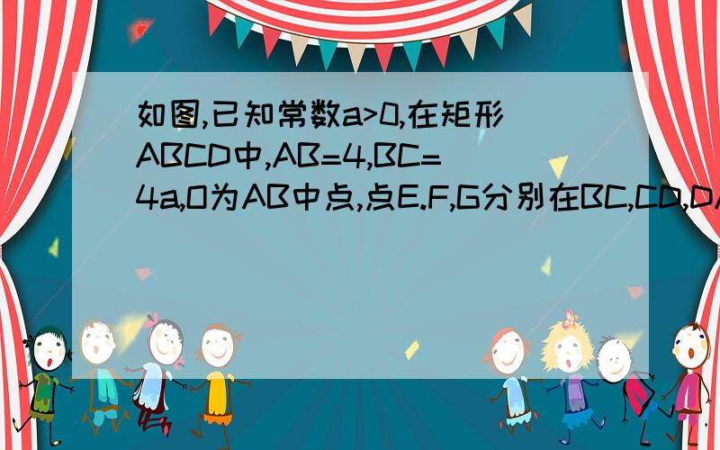 如图,已知常数a>0,在矩形ABCD中,AB=4,BC=4a,O为AB中点,点E.F,G分别在BC,CD,DA上移动,且BE\BC=CF\CD=DG