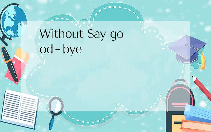 Without Say good-bye