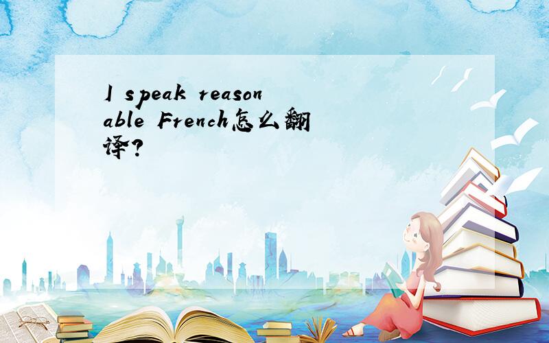 I speak reasonable French怎么翻译?
