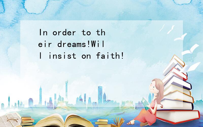 In order to their dreams!Will insist on faith!