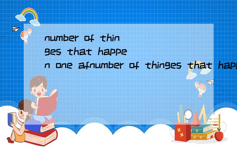 number of thinges that happen one afnumber of thinges that happen one after another的意思?