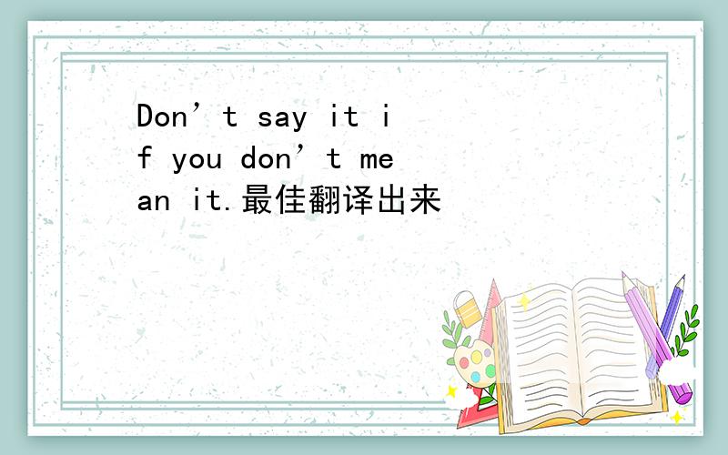 Don’t say it if you don’t mean it.最佳翻译出来