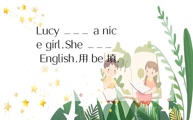 Lucy ___ a nice girl.She ___ English.用 be 填．