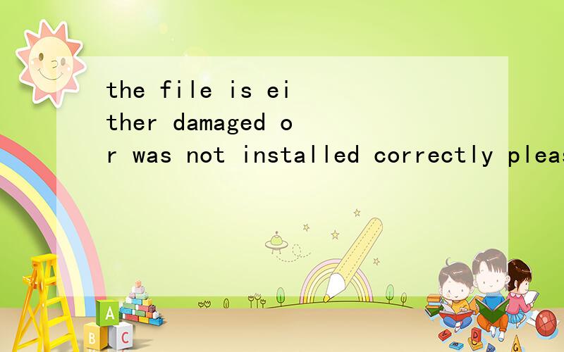the file is either damaged or was not installed correctly please uninstall then installing it again