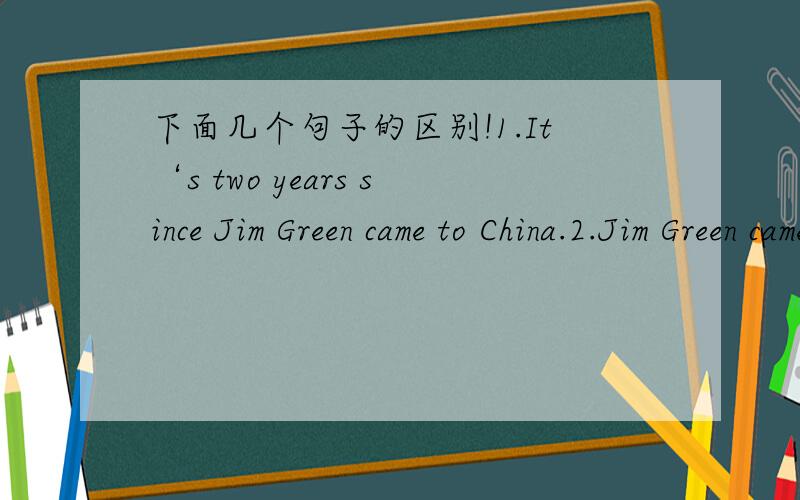 下面几个句子的区别!1.It‘s two years since Jim Green came to China.2.Jim Green came to China for two years.3.Jim Green lived in China two years ago.4.Jim Green came to China since two years ago.第二句与第四句有什么区别呢？