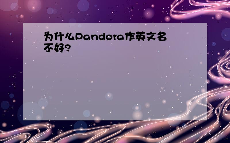 为什么Pandora作英文名不好?