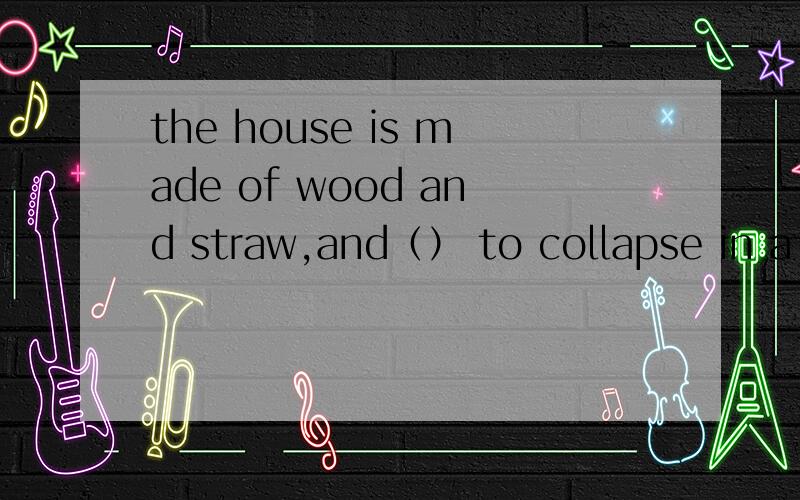 the house is made of wood and straw,and（） to collapse in a heavy storm a.liable b,easy为什么用easy不可以,能说的详细点吗,有什么区别?