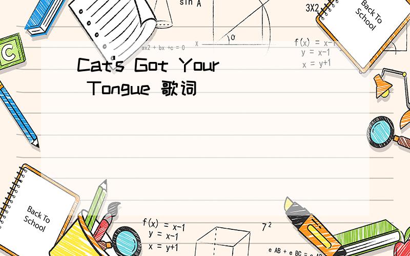 Cat's Got Your Tongue 歌词