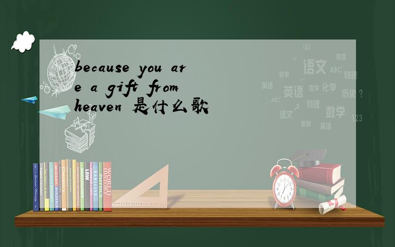 because you are a gift from heaven 是什么歌
