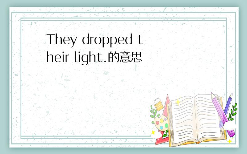 They dropped their light.的意思