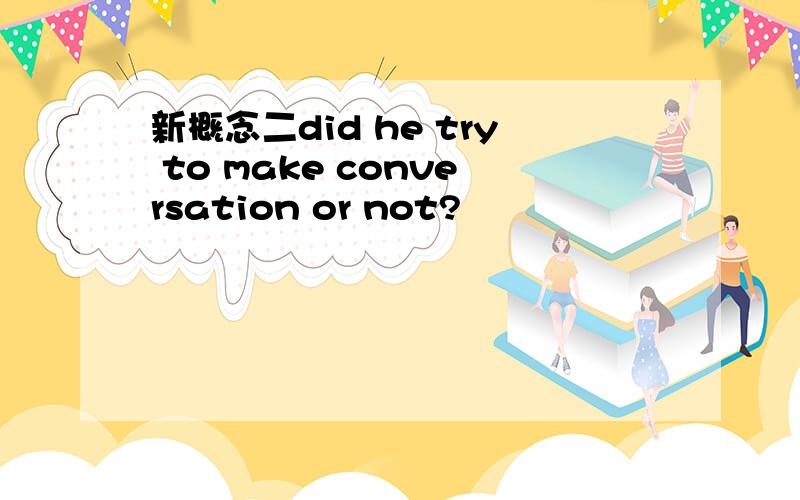 新概念二did he try to make conversation or not?