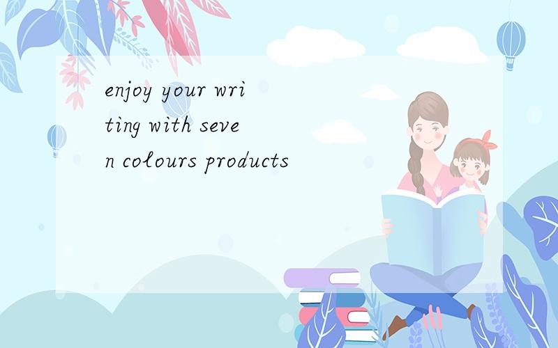 enjoy your writing with seven colours products