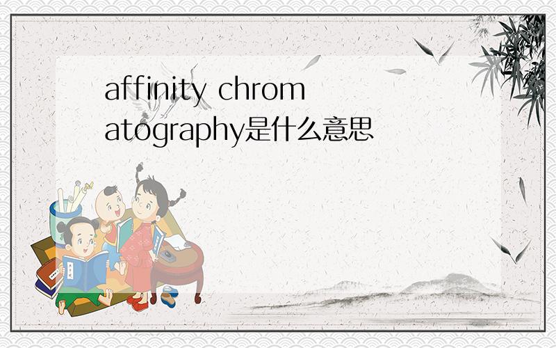 affinity chromatography是什么意思