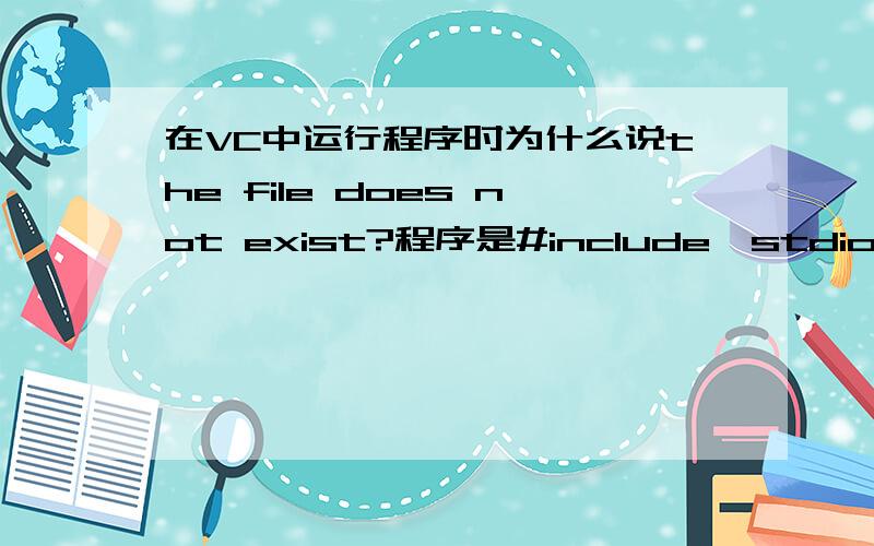 在VC中运行程序时为什么说the file does not exist?程序是#include