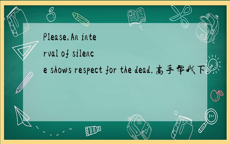 Please,An interval of silence shows respect for the dead.高手帮我下.