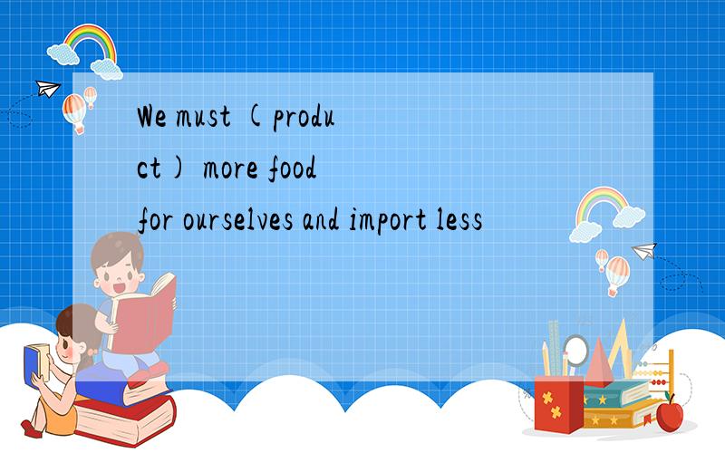 We must (product) more food for ourselves and import less