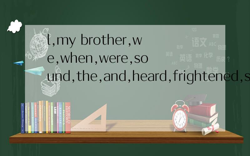 l,my brother,we,when,were,sound,the,and,heard,frightened,strange （连词成句）